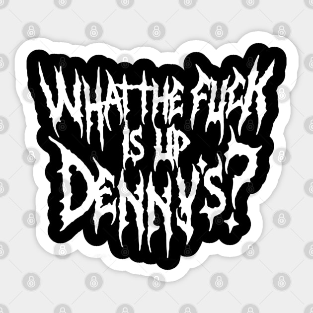 WTF Is Up Dennys - Metal Font - Hardcore Show Memorial Sticker by TrikoGifts